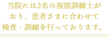 当院には2名の視能訓練士がおり、患者さまに合わせて検査・訓練を行っております。